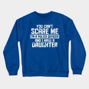 you can't scare me i'm a police officer and i have a daughter Crewneck Sweatshirt